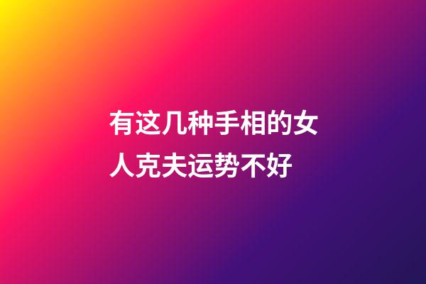 有这几种手相的女人克夫运势不好