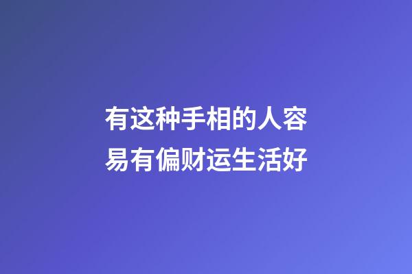 有这种手相的人容易有偏财运生活好