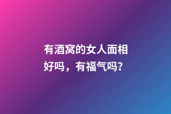 有酒窝的女人面相好吗，有福气吗？