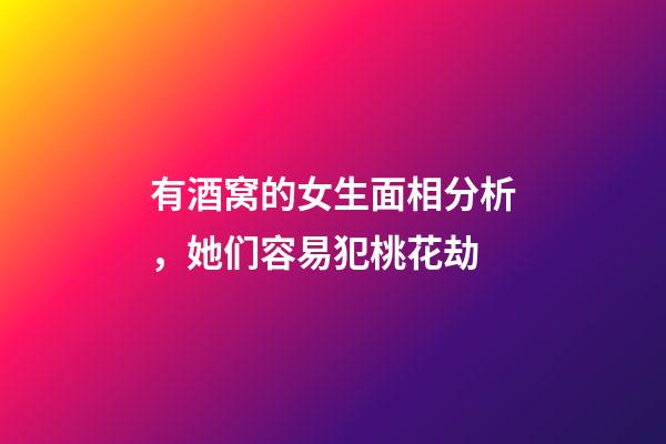 有酒窝的女生面相分析，她们容易犯桃花劫