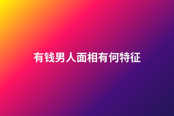 有钱男人面相有何特征