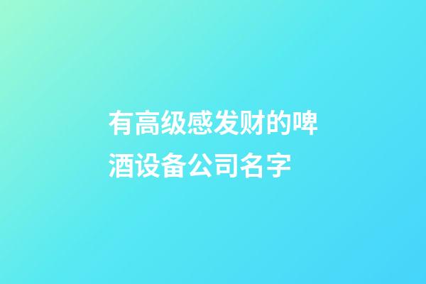 有高级感发财的啤酒设备公司名字-第1张-公司起名-玄机派