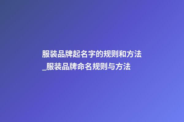服装品牌起名字的规则和方法_服装品牌命名规则与方法-第1张-商标起名-玄机派