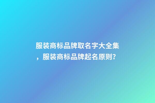 服装商标品牌取名字大全集，服装商标品牌起名原则？-第1张-商标起名-玄机派