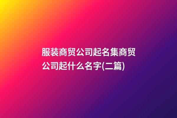 服装商贸公司起名集商贸公司起什么名字(二篇)-第1张-公司起名-玄机派