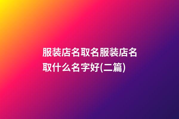 服装店名取名服装店名取什么名字好(二篇)-第1张-店铺起名-玄机派