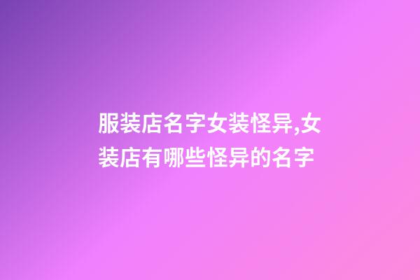 服装店名字女装怪异,女装店有哪些怪异的名字-第1张-店铺起名-玄机派