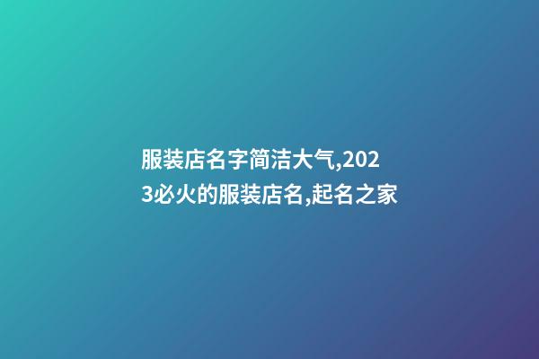 服装店名字简洁大气,2023必火的服装店名,起名之家-第1张-店铺起名-玄机派