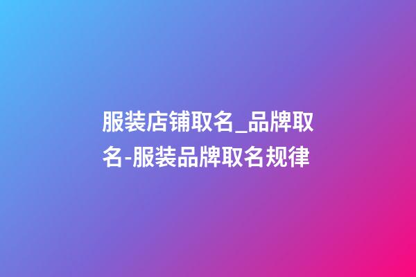 服装店铺取名_品牌取名-服装品牌取名规律