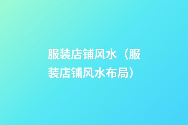 服装店铺风水（服装店铺风水布局）