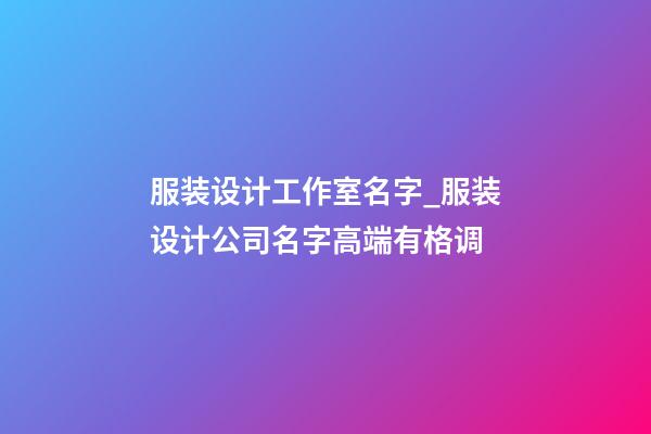 服装设计工作室名字_服装设计公司名字高端有格调-第1张-公司起名-玄机派