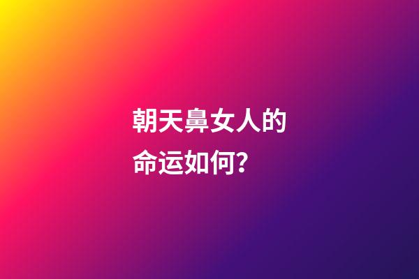 朝天鼻女人的命运如何？