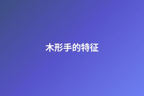 木形手的特征