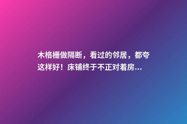 木格栅做隔断，看过的邻居，都夸这样好！床铺终于不正对着房门了