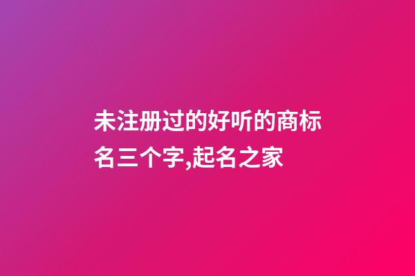 未注册过的好听的商标名三个字,起名之家-第1张-商标起名-玄机派