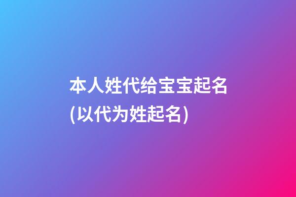 本人姓代给宝宝起名(以代为姓起名)