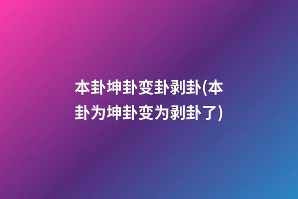 本卦坤卦变卦剥卦(本卦为坤卦变为剥卦了)