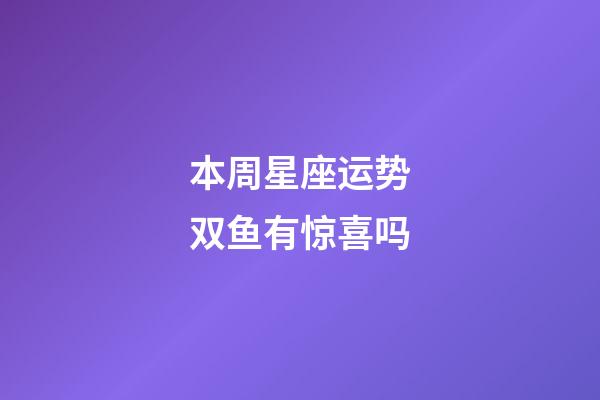 本周星座运势双鱼有惊喜吗-第1张-星座运势-玄机派