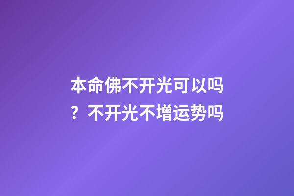 本命佛不开光可以吗？不开光不增运势吗