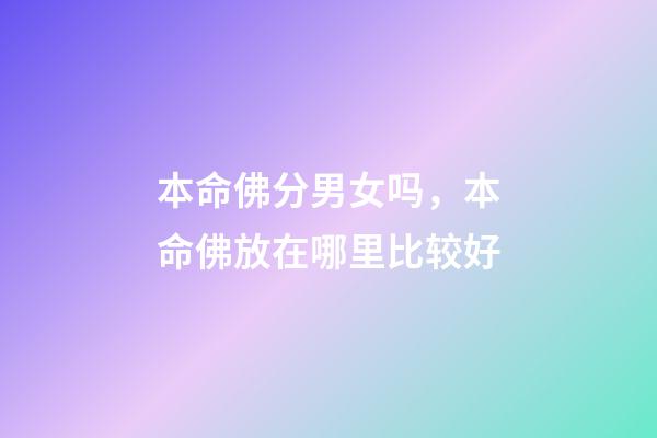 本命佛分男女吗，本命佛放在哪里比较好