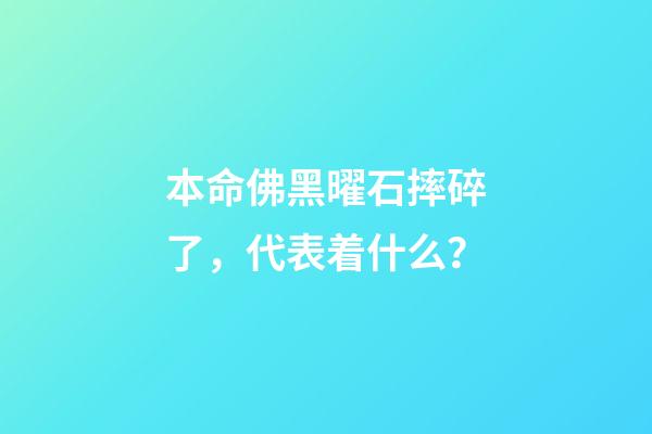 本命佛黑曜石摔碎了，代表着什么？