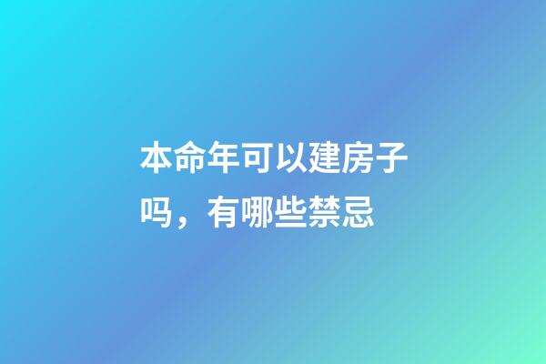 本命年可以建房子吗，有哪些禁忌