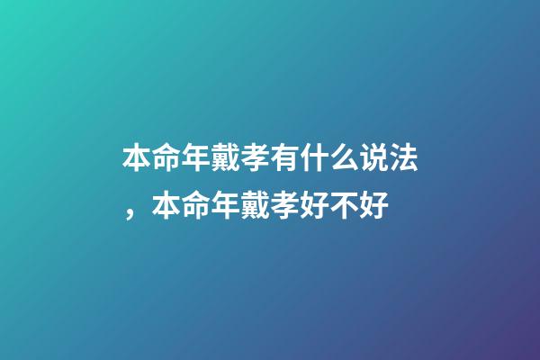 本命年戴孝有什么说法，本命年戴孝好不好