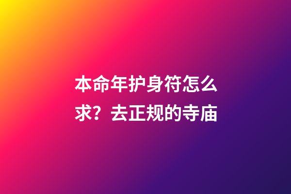 本命年护身符怎么求？去正规的寺庙
