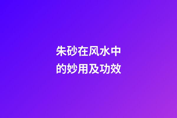 朱砂在风水中的妙用及功效