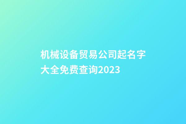 机械设备贸易公司起名字大全免费查询2023-第1张-公司起名-玄机派