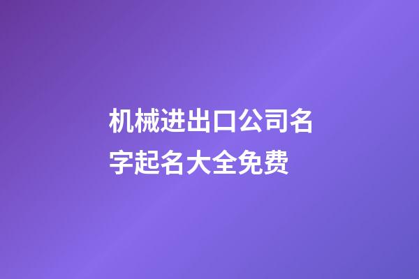 机械进出口公司名字起名大全免费-第1张-公司起名-玄机派