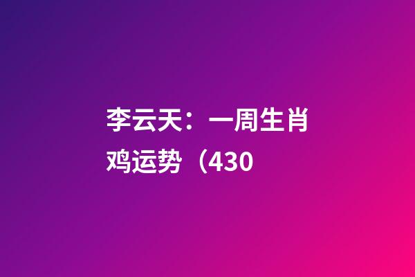 李云天：一周生肖鸡运势（4.30