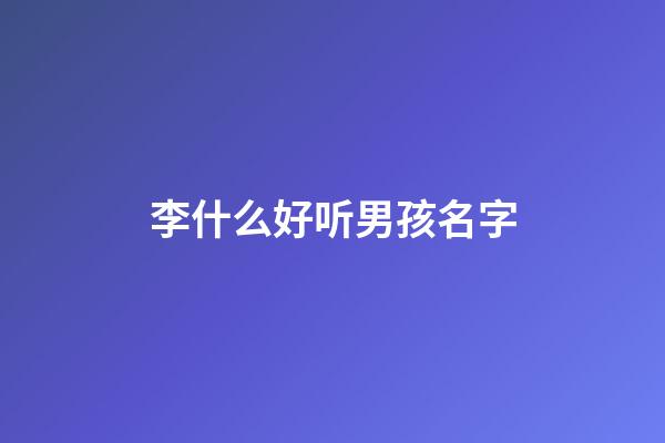 李什么好听男孩名字