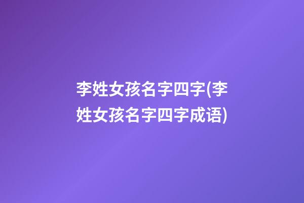 李姓女孩名字四字(李姓女孩名字四字成语)