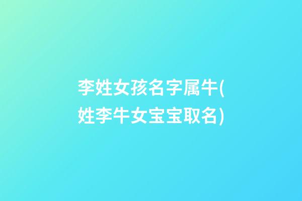 李姓女孩名字属牛(姓李牛女宝宝取名)