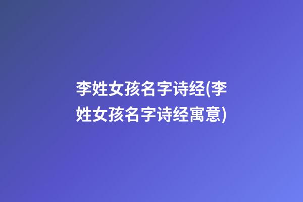 李姓女孩名字诗经(李姓女孩名字诗经寓意)
