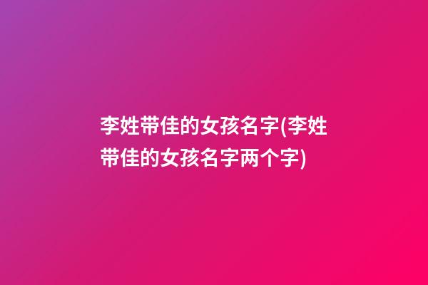 李姓带佳的女孩名字(李姓带佳的女孩名字两个字)
