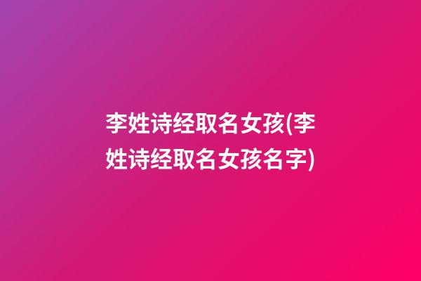 李姓诗经取名女孩(李姓诗经取名女孩名字)