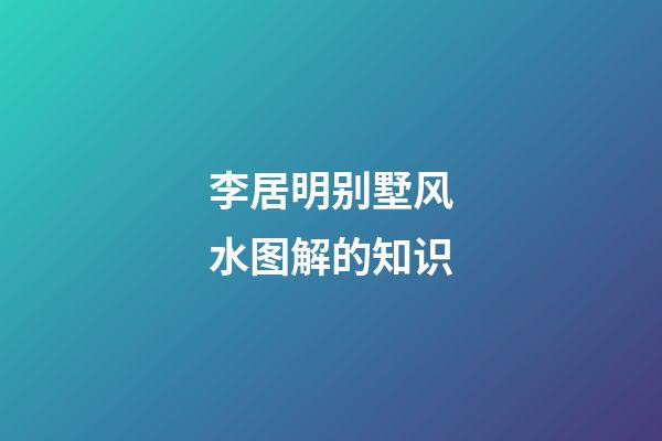 李居明别墅风水图解的知识