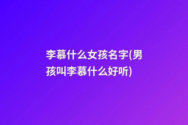 李慕什么女孩名字(男孩叫李慕什么好听)