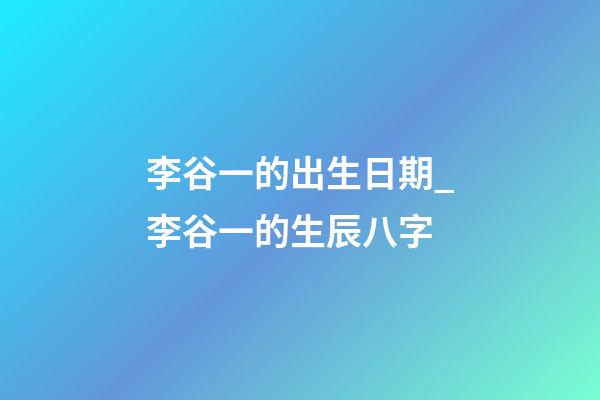 李谷一的出生日期_李谷一的生辰八字