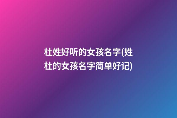 杜姓好听的女孩名字(姓杜的女孩名字简单好记)