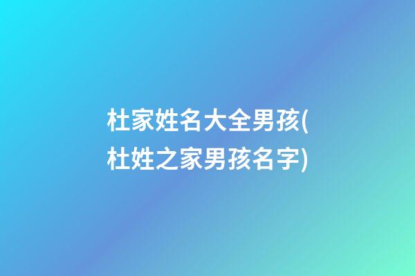 杜家姓名大全男孩(杜姓之家男孩名字)