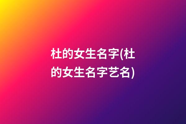 杜的女生名字(杜的女生名字艺名)
