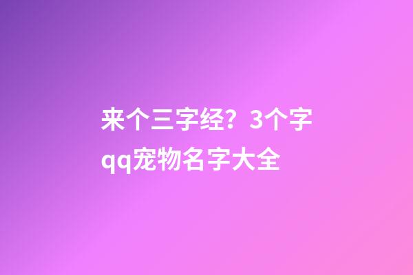 来个三字经？3个字qq宠物名字大全