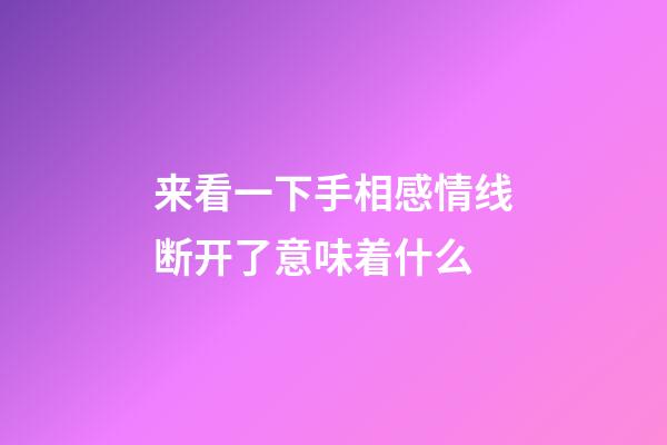 来看一下手相感情线断开了意味着什么