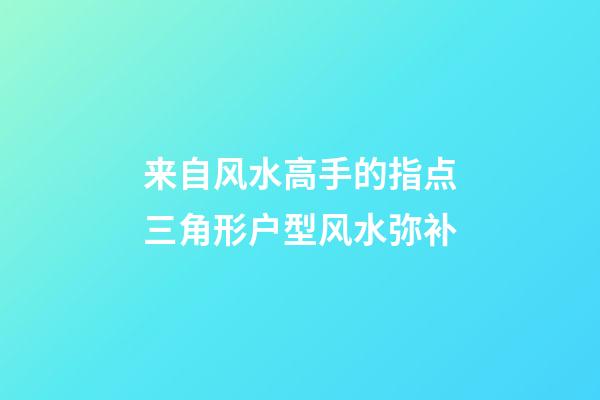 来自风水高手的指点三角形户型风水弥补