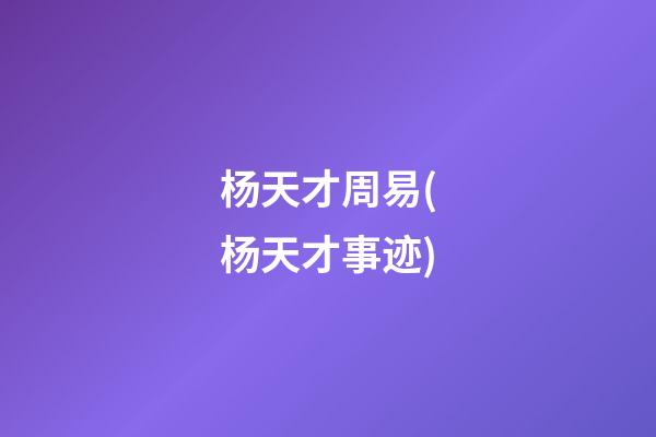 杨天才周易(杨天才事迹)