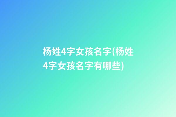 杨姓4字女孩名字(杨姓4字女孩名字有哪些)