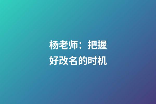杨老师：把握好改名的时机